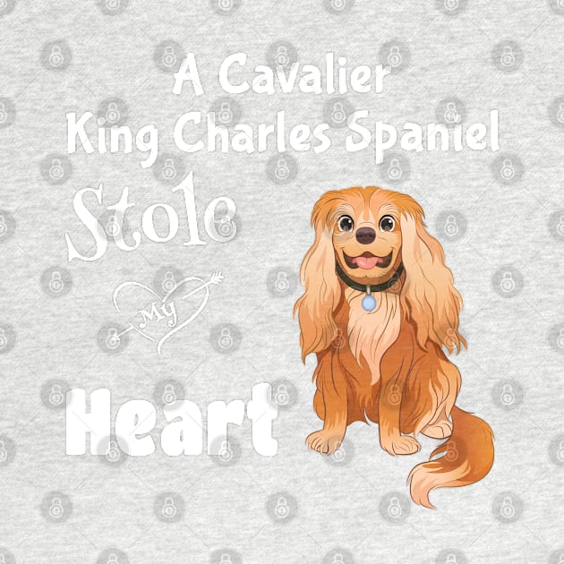 My Ruby Cavalier King Charles Spaniel Stole My Heart by Cavalier Gifts